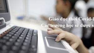 Giáo dục thời Covid-19: Các trường học sẽ được số hóa Giáo dục thời Covid-19: Các trường học sẽ được số hóa