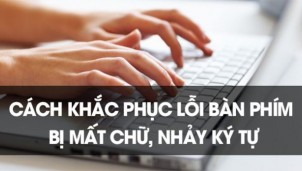 Cách khắc phục lỗi bàn phím bị mất chữ, nhảy ký tự khi gõ Tiếng Việt trên Windows