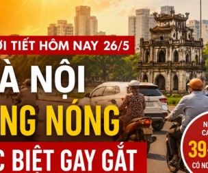 Hà Nội và nhiều tỉnh miền Bắc, Trung Bộ tiếp tục nắng nóng đặc biệt gay gắt ngày 26/5