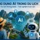 Ứng dụng AI và công nghệ số trong du lịch