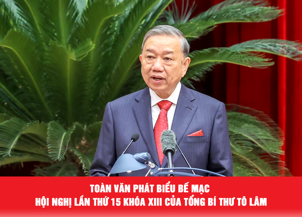 Toàn văn phát biểu bế mạc Hội nghị lần thứ 15 khóa XIII của Tổng Bí thư Tô Lâm